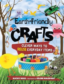 Earth-Friendly Crafts : Clever Ways to Reuse Everyday Items