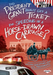 Did President Grant Really Get a Ticket for Speeding in a Horse-Drawn Carriage? : And Other Questions about U.S. Presidents