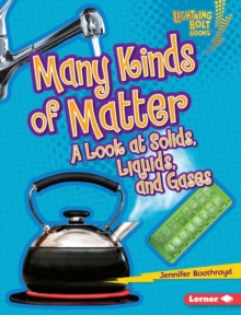 Many Kinds of Matter : A Look at Solids, Liquids, and Gases