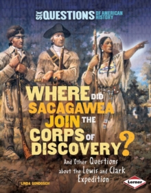 Where Did Sacagawea Join the Corps of Discovery? : And Other Questions about the Lewis and Clark Expedition