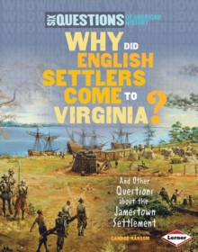 Why Did English Settlers Come to Virginia? : And Other Questions about the Jamestown Settlement