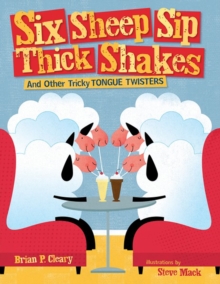 Six Sheep Sip Thick Shakes : And Other Tricky Tongue Twisters