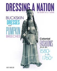 Buckskin Dresses and Pumpkin Breeches : Colonial Fashions from the 1580s to the 1760s