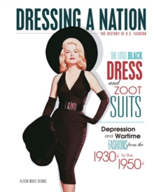 The Little Black Dress and Zoot Suits : Depression and Wartime Fashions from the 1930s to the 1950s