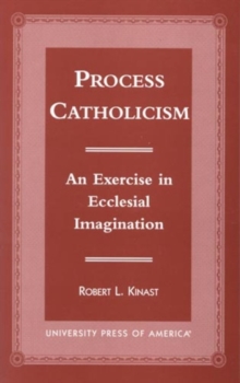 Process Catholicism : An Exercise in Ecclesial Imagination