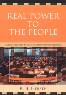 Real Power to the People : A Novel Approach to Electoral Reform in British Columbia