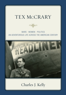 Tex McCrary : Wars-Women-Politics, An Adventurous Life Across The American Century