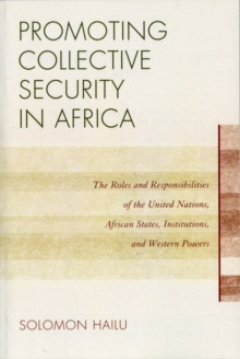 Promoting Collective Security in Africa : The Roles and Responsibilities of the United Nations, African States, and Western Powers, Paperback / softback Book Promoting Collective Security in Africa : The Roles and Responsibilities of the United Nations, African States, and Western Powers, Paperback / softback Book