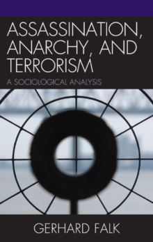 Assassination, Anarchy, and Terrorism : A Sociological Analysis, Hardback Book Assassination, Anarchy, and Terrorism : A Sociological Analysis, Hardback Book
