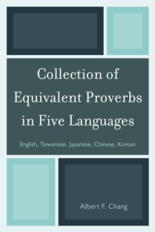 Collection of Equivalent Proverbs in Five Languages : English, Taiwanese, Japanese, Chinese, Korean, Paperback / softback Book Collection of Equivalent Proverbs in Five Languages : English, Taiwanese, Japanese, Chinese, Korean, Paperback / softback Book