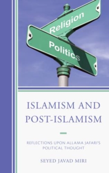 Islamism and post-Islamism : Reflections Upon Allama Jafari's Political Thought, Hardback Book Islamism and post-Islamism : Reflections Upon Allama Jafari's Political Thought, Hardback Book