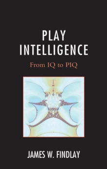 Play Intelligence : From IQ to PIQ, Hardback Book Play Intelligence : From IQ to PIQ, Hardback Book