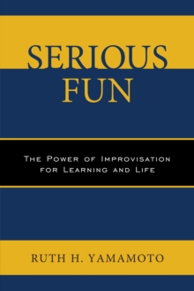 Serious Fun : The Power of Improvisation for Learning and Life