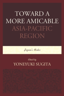 Toward a More Amicable Asia-Pacific Region : Japan's Roles, Paperback / softback Book Toward a More Amicable Asia-Pacific Region : Japan's Roles, Paperback / softback Book