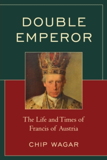 Double Emperor : The Life and Times of Francis of Austria, Paperback / softback Book Double Emperor : The Life and Times of Francis of Austria, Paperback / softback Book