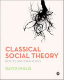 Classical Social Theory : Roots and Branches, Hardback Book Classical Social Theory : Roots and Branches, Hardback Book