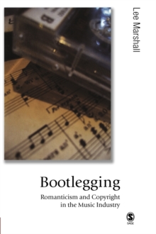 Bootlegging : Romanticism and Copyright in the Music Industry