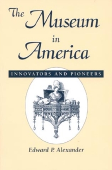 The Museum in America : Innovators and Pioneers, Paperback / softback Book The Museum in America : Innovators and Pioneers, Paperback / softback Book