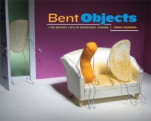 Bent Objects : The Secret Life of Everyday Things, Hardback Book Bent Objects : The Secret Life of Everyday Things, Hardback Book