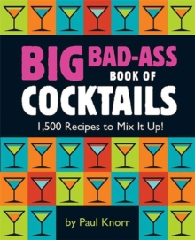 Big Bad-Ass Book of Cocktails : 1,500 Recipes to Mix It Up!, Paperback Book Big Bad-Ass Book of Cocktails : 1,500 Recipes to Mix It Up!, Paperback Book