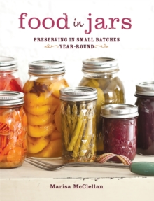 Food in Jars : Preserving in Small Batches Year-Round, Hardback Book Food in Jars : Preserving in Small Batches Year-Round, Hardback Book