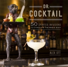 Dr. Cocktail : 50 Spirited Infusions to Stimulate the Mind and Body, Hardback Book Dr. Cocktail : 50 Spirited Infusions to Stimulate the Mind and Body, Hardback Book