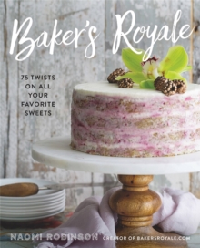 Baker's Royale : 75 Twists on All Your Favorite Sweets, Hardback Book Baker's Royale : 75 Twists on All Your Favorite Sweets, Hardback Book