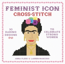 Feminist Icon Cross-Stitch : 30 Daring Designs to Celebrate Strong Women