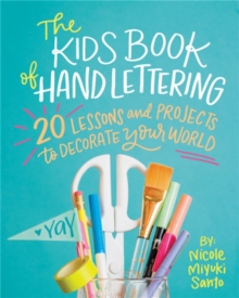 The Kids' Book of Hand Lettering : 20 Lessons and Projects to Decorate Your World, Paperback / softback Book The Kids' Book of Hand Lettering : 20 Lessons and Projects to Decorate Your World, Paperback / softback Book
