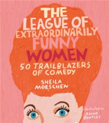 The League of Extraordinarily Funny Women : 50 Trailblazers of Comedy