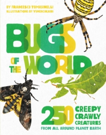 Bugs of the World : 250 Creepy-Crawly Creatures from Around Planet Earth, Hardback Book Bugs of the World : 250 Creepy-Crawly Creatures from Around Planet Earth, Hardback Book