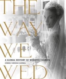 The Way We Wed : A Global History of Wedding Fashion