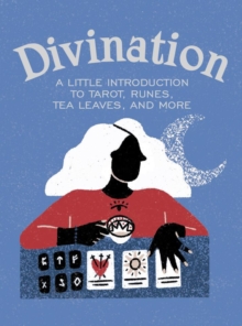 Divination : A Little Introduction to Tarot, Runes, Tea Leaves, and More