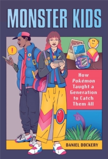 Monster Kids : How Pokemon Taught a Generation to Catch Them All