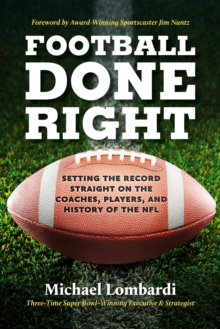 Football Done Right : Setting the Record Straight on the Coaches, Players, and History of the NFL