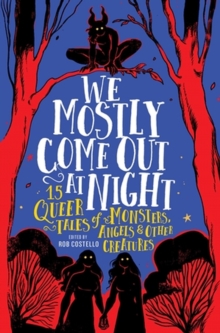 Running Press,U.S. We Mostly Come Out At Night , 15 Queer Tales Of Monsters, Angels & Other Creatures
