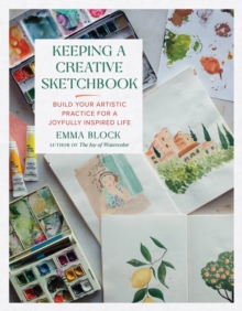 Keeping a Creative Sketchbook : Build Your Artistic Practice for a Joyfully Inspired Life