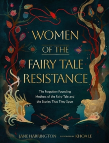 Women of the Fairy Tale Resistance : The Forgotten Founding Mothers of the Fairy Tale and the Stories That They Spun
