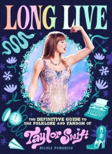 Long Live : The Definitive Guide to the Folklore and Fandom of Taylor Swift