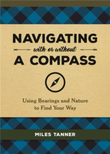 Navigating With or Without a Compass : Using Bearings and Nature to Find Your Way, Hardback Book Navigating With or Without a Compass : Using Bearings and Nature to Find Your Way, Hardback Book