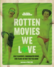 Rotten Movies We Love : Cult Classics, Underrated Gems, And Films So Bad They're Good