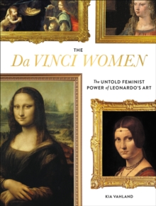 The Da Vinci Women : The Untold Feminist Power of Leonardo's Art