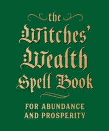 The Witches' Wealth Spell Book : For Abundance and Prosperity