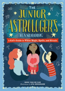 The Junior Astrologer's Handbook : A Kid's Guide to Astrological Signs, the Zodiac, and More