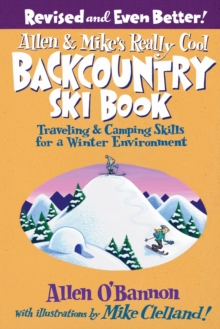 Allen & Mike's Really Cool Backcountry Ski Book, Revised and Even Better! : Traveling & Camping Skills For A Winter Environment