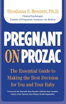 Pregnant on Prozac : The Essential Guide to Making the Best Decision for You and Your Baby