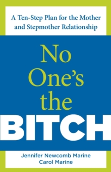 No One's the Bitch : A Ten-Step Plan for the Mother and Stepmother Relationship