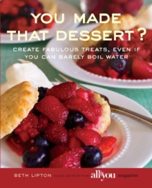 You Made That Dessert? : Create Fabulous Treats, Even If You Can Barely Boil Water