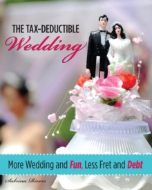 Tax-Deductible Wedding : More Wedding and Fun, Less Fret and Debt