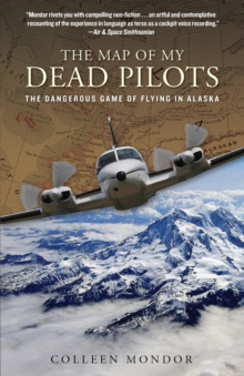 Map of My Dead Pilots : The Dangerous Game of Flying in Alaska